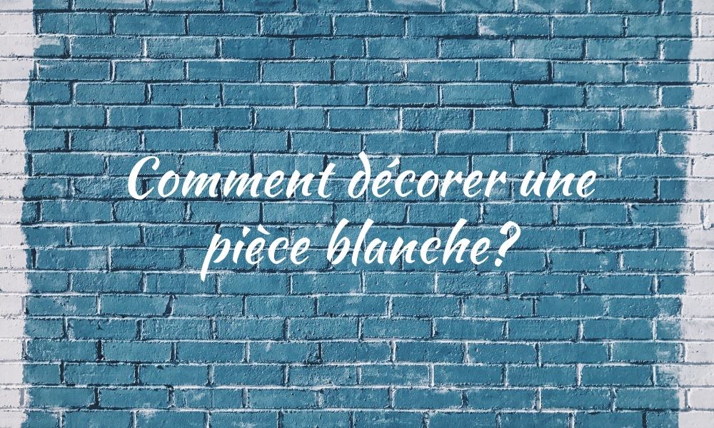 Comment décorer une pièce blanche ?