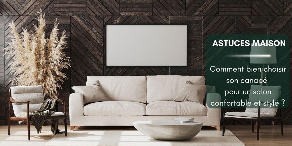 Comment bien choisir son canapé pour un salon confortable et stylé ?